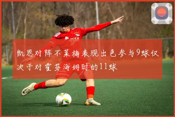 凯恩对阵不莱梅表现出色参与9球仅次于对霍芬海姆时的11球