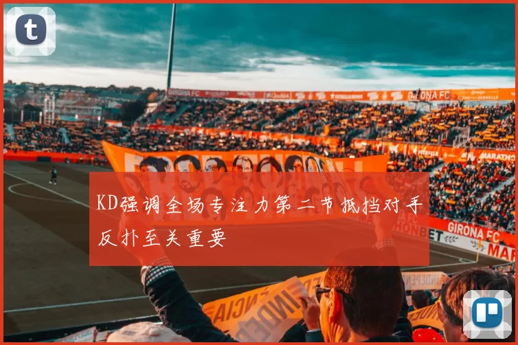 KD强调全场专注力第二节抵挡对手反扑至关重要