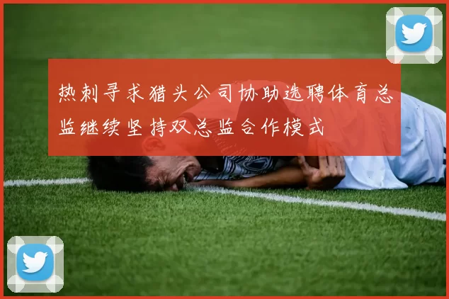热刺寻求猎头公司协助选聘体育总监继续坚持双总监合作模式